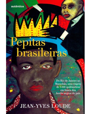 PEPITAS BRASILEIRAS: DO RIO DE JANEIRO AO MARANHÃO, UMA VIAGEM DE 5.000 QUILÔMETROS EM BUSCA DOS HERÓIS NEGROS DO PAÍS