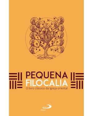 Pequena Filocalia - O Livro Clássico da Igreja Oriental - 2ª Edição