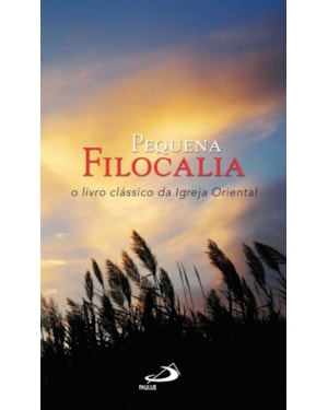 Pequena filocalia: o livro clássico da igreja oriental