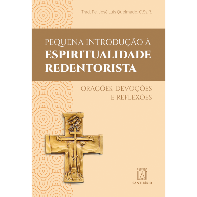 PEQUENA INTRODUÇÃO À ESPIRITUALIDADE REDENTORISTA - ORAÇÕES, DEVOÇÕES E REFLEXÕES