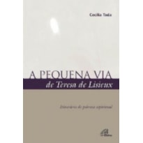 PEQUENA VIA DE TERESA DE LISIEUX, A - ITINERARIO DE POBREZA ESPIRITUAL