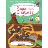 PEQUENAS CRIATURAS : MEU GRANDE LIVRO DE PERGUNTAS