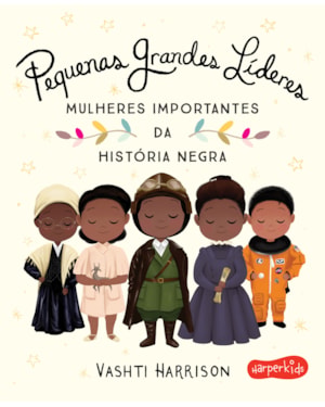 PEQUENAS GRANDES LÍDERES: MULHERES IMPORTANTES DA HISTÓRIA NEGRA