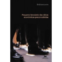 PEQUENO BREVIÁRIO DAS IDEIAS ECONÔMICAS PRECONCEBIDAS - OS ECONOCLASTAS - ECONOMIA