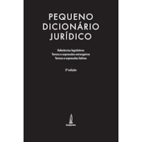 PEQUENO DICIONÁRIO JURÍDICO: REFERÊNCIAS LEGISLATIVAS, TERMOS E EXPRESSÕES ESTRANGEIRAS E TERMOS E EXPRESSÕES LATINAS