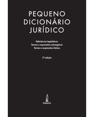 PEQUENO DICIONÁRIO JURÍDICO: REFERÊNCIAS LEGISLATIVAS, TERMOS E EXPRESSÕES ESTRANGEIRAS E TERMOS E EXPRESSÕES LATINAS
