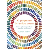 PEQUENO LIVRO DAS CORES: COMO APLICAR A PSICOLOGIA DA COR À SUA VIDA