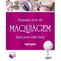 PEQUENO LIVRO DE MAQUIAGEM: GUIA PARA TODA HORA