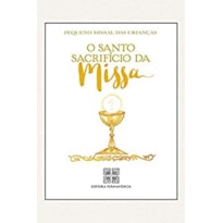 PEQUENO MISSAL DAS CRIANÇAS: O SANTO SACRIFÍCIO DA MISSA