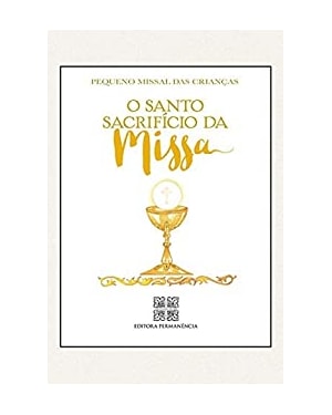 PEQUENO MISSAL DAS CRIANÇAS: O SANTO SACRIFÍCIO DA MISSA