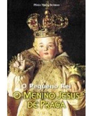 PEQUENO REI, O - O MENINO JESUS DE PRAGA