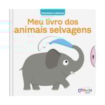 PEQUENOS CURIOSOS: MEU LIVRO DOS ANIMAIS SELVAGENS