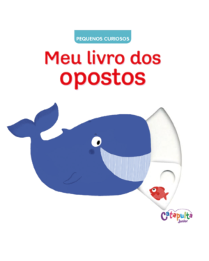 PEQUENOS CURIOSOS: MEU LIVRO DOS OPOSTOS