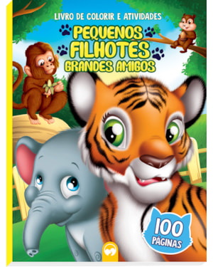 PEQUENOS FILHOTES - GRANDES AMIGOS: 100 PÁGINAS PARA COLORIR E ATIVIDADES