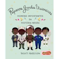 PEQUENOS GRANDES VISIONÁRIOS: HOMENS IMPORTANTES DA HISTÓRIA NEGRA