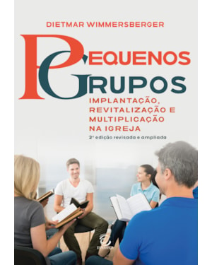 Pequenos grupos: Implantação, revitalização e multiplicação na igreja