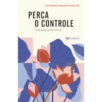 PERCA O CONTROLE: UM GUIA PARA PERFECCIONISTAS