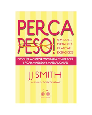PERCA PESO! SEM FAZER DIETA NEM PRATICAR EXERCÍCIOS: DESCUBRA OS SEGREDOS PARA EMAGRECER E FICAR MAIS SEXY E MAIS SAUDÁVEL