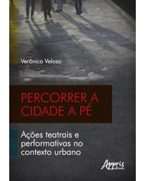 PERCORRER A CIDADE A PÉ: AÇÕES TEATRAIS E PERFORMATIVAS NO CONTEXTO URBANO