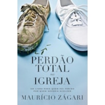 PERDÃO TOTAL NA IGREJA: UM LIVRO PARA QUEM FOI FERIDO POR QUEM DEVERIA ACOLHER