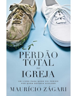 PERDÃO TOTAL NA IGREJA: UM LIVRO PARA QUEM FOI FERIDO POR QUEM DEVERIA ACOLHER