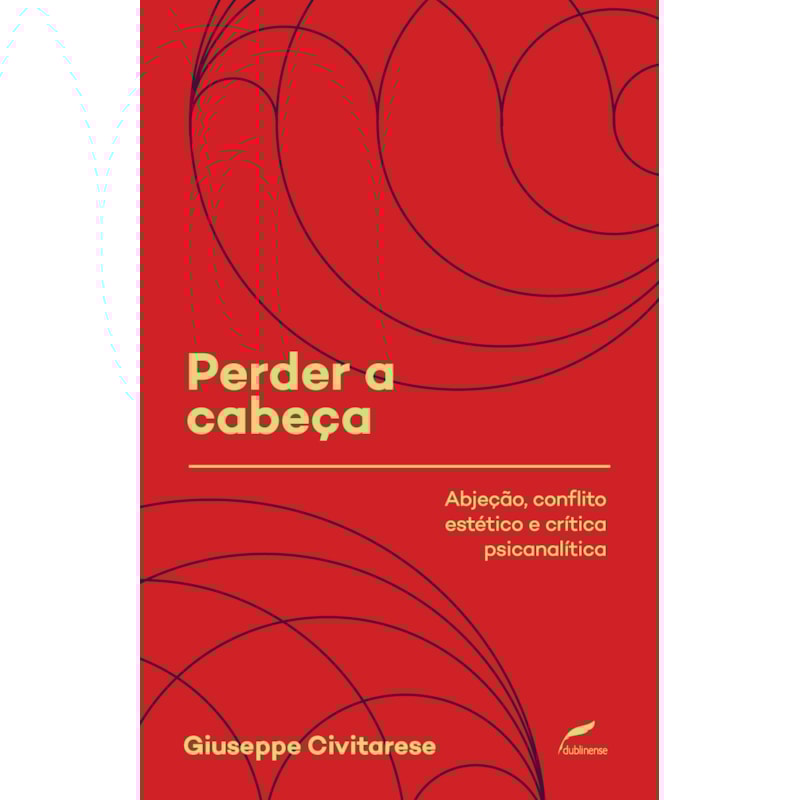 PERDER A CABEÇA - ABJEÇÃO, CONFLITO ESTÉTICO E CRÍTICA PSICANALÍTICA - VOL. 2