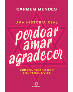 PERDOAR AMAR AGRADECER - COMO SUPERAR A DOR E CURAR SUA VIDA