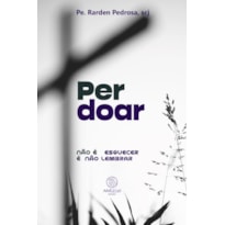 Perdoar: Não é esquecer é não lembrar
