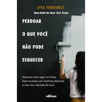 PERDOAR O QUE VOCÊ NÃO PODE ESQUECER - DESCUBRA COMO SEGUIR EM FRENTE, FAZER AS PAZES COM MEMÓRIAS DOLOROSAS E CRIAR UMA VIDA BELA DE NOVO