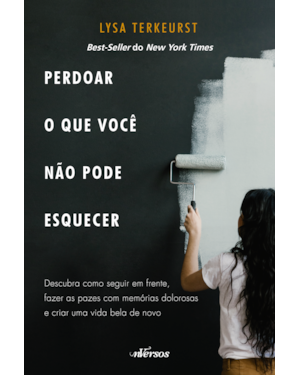 PERDOAR O QUE VOCÊ NÃO PODE ESQUECER: DESCUBRA COMO SEGUIR EM FRENTE, FAZER AS PAZES COM MEMÓRIAS DOLOROSAS E CRIAR UMA VIDA BELA DE NOVO