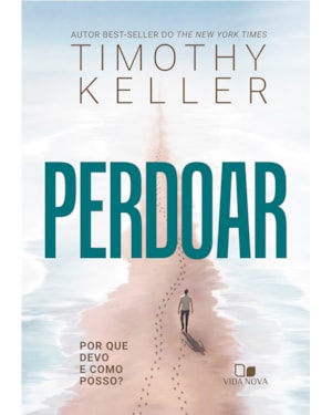 Perdoar: Por que devo e como posso?
