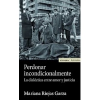 PERDONAR INCONDICIONALMENTE: LA DIALÉCTICA ENTRE AMOR Y JUSTICIA