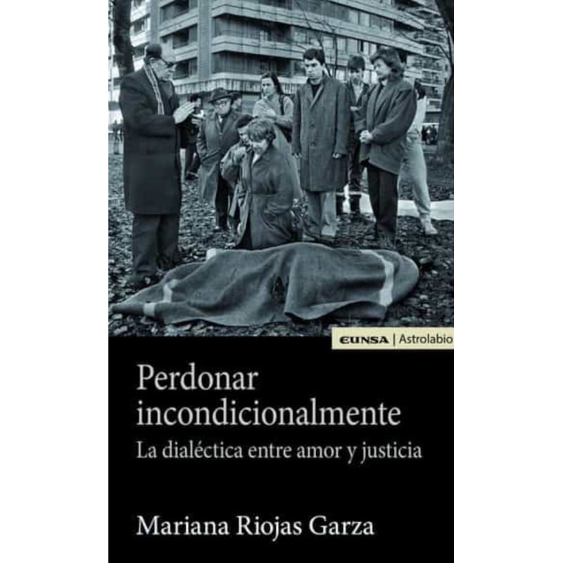 PERDONAR INCONDICIONALMENTE: LA DIALÉCTICA ENTRE AMOR Y JUSTICIA