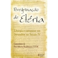 PEREGRINAÇÃO DE ETÉRIA: LITURGIA E CATEQUESE EM JERUSALÉM NO SÉCULO IV