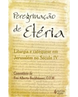 PEREGRINAÇÃO DE ETÉRIA: LITURGIA E CATEQUESE EM JERUSALÉM NO SÉCULO IV