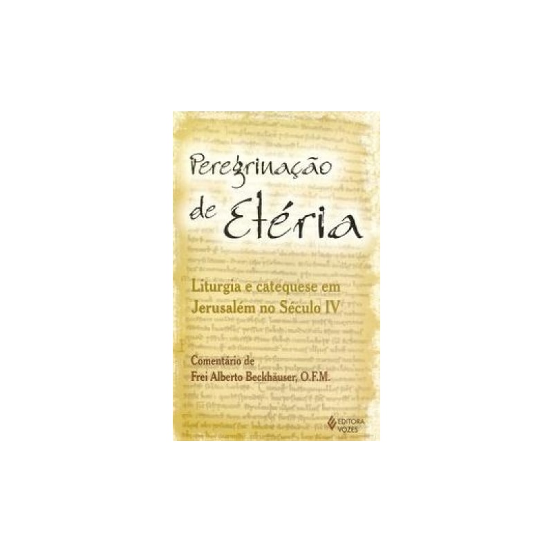 PEREGRINAÇÃO DE ETÉRIA: LITURGIA E CATEQUESE EM JERUSALÉM NO SÉCULO IV