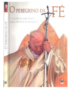 PEREGRINO DA FE, O - A CRUZADA DE JOAO PAULO II PELOS CAMINHOS DO EVANGELHO - 1