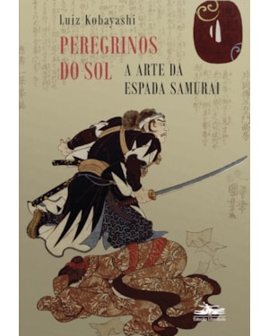 PEREGRINOS DO SOL: A ARTE DA ESPADA SAMURAI