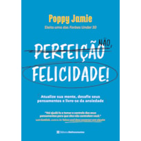 PERFEIÇÃO NÃO, FELICIDADE!: ATUALIZE SUA MENTE, DESAFIE SEUS PENSAMENTOS E LIVRE-SE DA ANSIEDADE