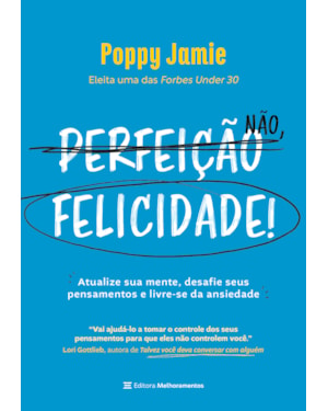 PERFEIÇÃO NÃO, FELICIDADE!: ATUALIZE SUA MENTE, DESAFIE SEUS PENSAMENTOS E LIVRE-SE DA ANSIEDADE
