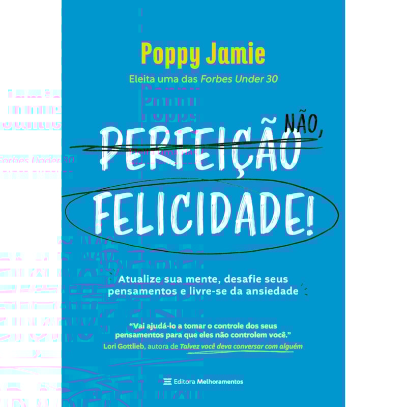 PERFEIÇÃO NÃO, FELICIDADE!: ATUALIZE SUA MENTE, DESAFIE SEUS PENSAMENTOS E LIVRE-SE DA ANSIEDADE
