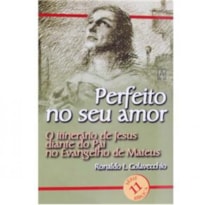 PERFEITO NO SEU AMOR - O ITINERARIO DE JESUS DIANTE DO.