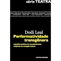 PERFORMATIVIDADE TRANSGÊNERA - EQUAÇÕES POÉTICAS DE RECONHECIMENTO RECÍPROCO NA RECEPÇÃO TEATRAL - VOL. 1