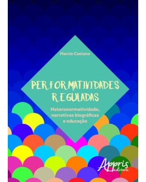 PERFORMATIVIDADES REGULADAS: HETERONORMATIVIDADE, NARRATIVAS BIOGRÁFICAS E EDUCAÇÃO
