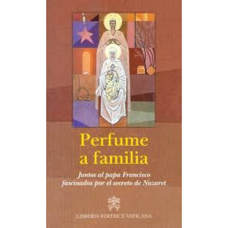 PERFUME A FAMILIA - JUNTOS AL PAPA FRANCISCO FASCINADOS POR EL SECRETO DE NAZARET