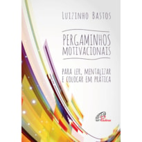 PERGAMINHOS MOTIVACIONAIS: PARA LER, MENTALIZAR E COLOCAR EM PRÁTICA