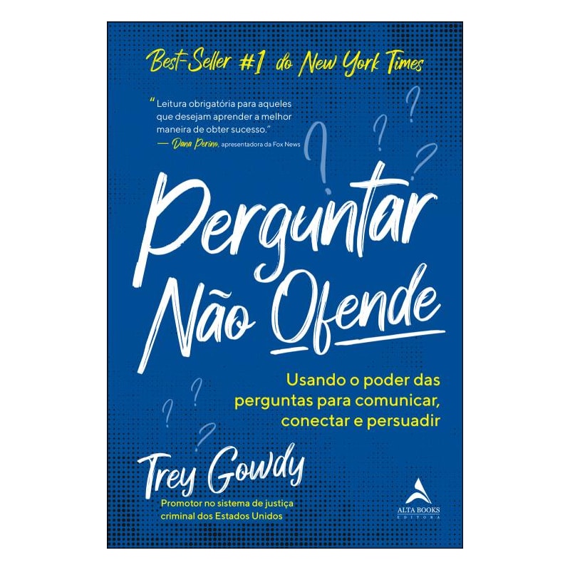 Perguntar não ofende: usando o poder das perguntas para comunicar, conectar e persuadir