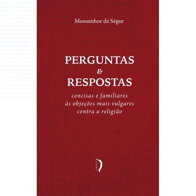 PERGUNTAS E RESPOSTAS CONCISAS E FAMILIARES ÀS OBJEÇÕES MAIS VULGARES CONTRA A RELIGIÃO