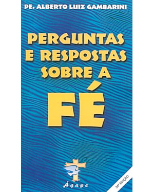 PERGUNTAS E RESPOSTAS SOBRE A FE - VOL.UNICO