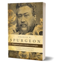 PERGUNTAS PARA A MENTE E O CORAÇÃO - SPURGEON: 14 SERMÕES SOBRE INTERROGAÇÕES FUNDAMENTAIS FEITAS POR JESUS